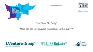 DATA
DRIVEN
INNOVATION
#DataDriven2017
“No Data, No Party”
Who are the key players (investors) in this party?
 