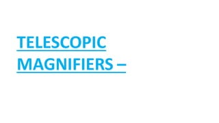 TELESCOPIC
MAGNIFIERS –
 