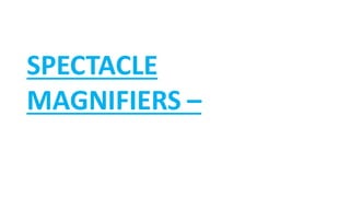 SPECTACLE
MAGNIFIERS –
 