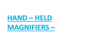 HAND – HELD
MAGNIFIERS –
 