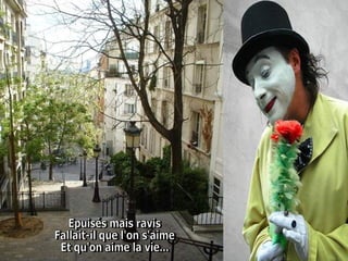 Epuisés mais ravis  Fallait-il que l'on s'aime  Et qu'on aime la vie...  