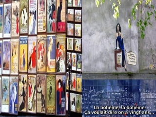 La bohème, la bohème  Ça voulait dire on a vingt ans...  