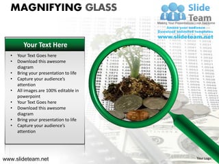 MAGNIFYING GLASS


         Your Text Here
  •   Your Text Goes here
  •   Download this awesome
      diagram
  •   Bring your presentation to life
  •   Capture your audience’s
      attention
  •   All images are 100% editable in
      powerpoint
  •   Your Text Goes here
  •   Download this awesome
      diagram
  •   Bring your presentation to life
  •   Capture your audience’s
      attention




www.slideteam.net                       Your Logo
 