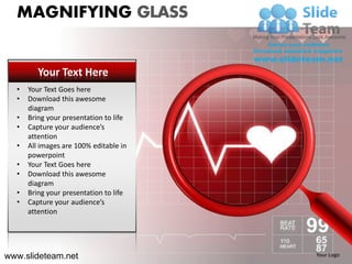 MAGNIFYING GLASS


         Your Text Here
  •   Your Text Goes here
  •   Download this awesome
      diagram
  •   Bring your presentation to life
  •   Capture your audience’s
      attention
  •   All images are 100% editable in
      powerpoint
  •   Your Text Goes here
  •   Download this awesome
      diagram
  •   Bring your presentation to life
  •   Capture your audience’s
      attention




www.slideteam.net                       Your Logo
 