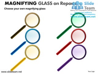 MAGNIFYING GLASS on Reports
  Choose your own magnifying glass




www.slideteam.net                    Your Logo
 