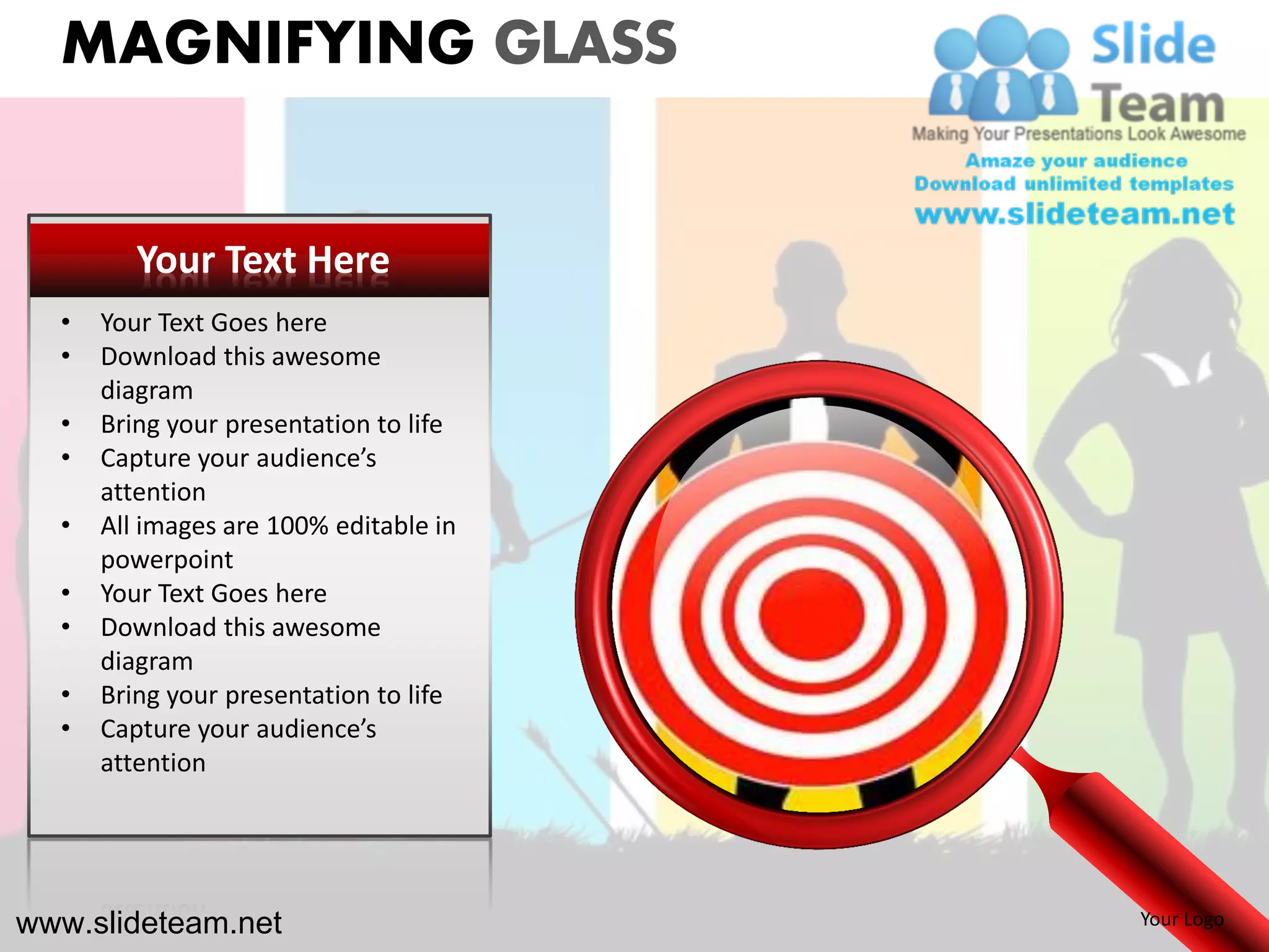 MAGNIFYING GLASS


         Your Text Here
  •   Your Text Goes here
  •   Download this awesome
      diagram
  •   Bring your presentation to life
  •   Capture your audience’s
      attention
  •   All images are 100% editable in
      powerpoint
  •   Your Text Goes here
  •   Download this awesome
      diagram
  •   Bring your presentation to life
  •   Capture your audience’s
      attention




www.slideteam.net                       Your Logo
 