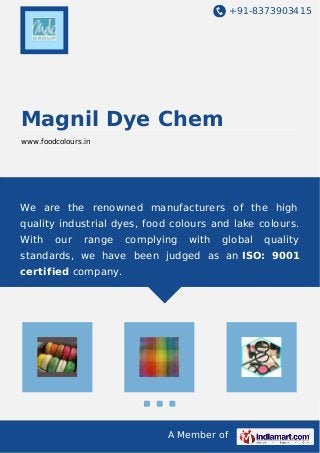 +91-8373903415
A Member of
Magnil Dye Chem
www.foodcolours.in
We are the renowned manufacturers of the high
quality industrial dyes, food colours and lake colours.
With our range complying with global quality
standards, we have been judged as an ISO: 9001
certified company.
 