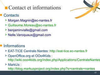 Contact et informations
   Contacts
    >   Morgan.Magnin@ec-nantes.fr
    >   Guillaume.Moreau@ec-nantes.fr
    >   benj...