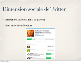 Dimension sociale de Twitter
    ✤     Interactions visibles à tous, de partout

    ✤     Liens entre les utilisateurs


...