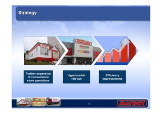 6 
Strategy 
Further expansion 
of convenience 
store operations 
Hypermarket 
roll-out 
Efficiency 
improvements 
 