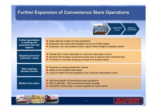 Further Expansion of Convenience Store Operations 
7 
Medium term plans 
Further expansion 
of convenience 
store operations 
 High level growth of convenience store operations 
 Plan to add 250 – 400 convenience stores annually 
 Acquisition of land plots to secure pipeline for future stores 
Store opening 
decision factors 
Hypermarket 
roll-out 
 Proximity to existing distribution centres 
 Ability to find suitable retail space 
 Level of modern format penetration and consumer disposable income 
Further penetration 
in existing and 
expansion into new 
regions 
 Areas with low modern format penetration 
 Expansion into towns with population as low as 5,000 people 
 Expansion into new locations within regions where Magnit is already present 
Efficiency 
improvement 
Adjusting format to 
customers’ needs 
 Flexible SKU matrix adjustable to consumer disposable income 
 Gradual shift to larger convenience store size to improve store attractiveness 
 Promotion of one-stop shopping concept for everyday needs 
 