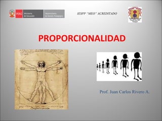 PROPORCIONALIDAD
IESPP “MEO” ACREDITADO
Prof. Juan Carlos Rivero A.
 