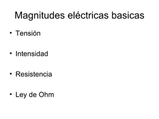 Magnitudes eléctricas basicas ,[object Object],[object Object],[object Object],[object Object]
