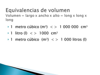 1  metro cúbico (m 3 )  < >  1 000 000  cm 3 1  litro (l)  < >  1000  cm 3 1  metro cúbico  (m 3 )  < >  1 000 litros (l) 