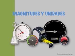 MAGNITUDES Y UNIDADES
@colgandoclases
 