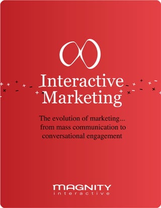 Interactive
Marketing
The evolution of marketing...
from mass communication to
 conversational engagement
 