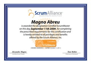 Magno Abreu
                          September 11th 2009




                          [ MEMBER: 000066932 ] [ EXPIRES: October 11, 2011 ]


Alexandre Magno                                                                    Tom Mellor
Certified Scrum Trainer                                                         Chairman of the Board
 