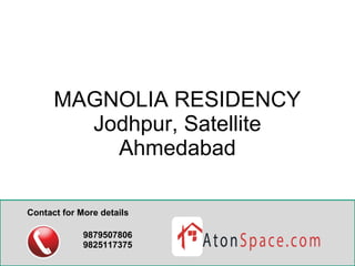 Contact for More details
9879507806
9825117375
MAGNOLIA RESIDENCY
Jodhpur, Satellite
Ahmedabad
 