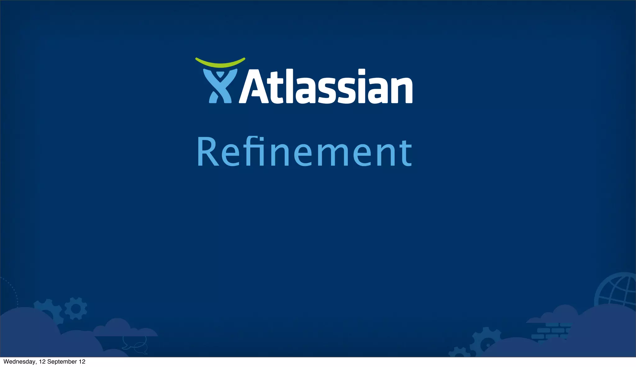 Reﬁnement



Wednesday, 12 September 12
 