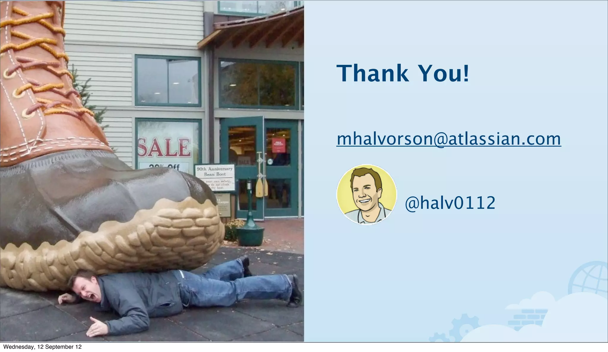 Thank You!

                             mhalvorson@atlassian.com


                                    @halv0112




Wednesday, 12 September 12
 