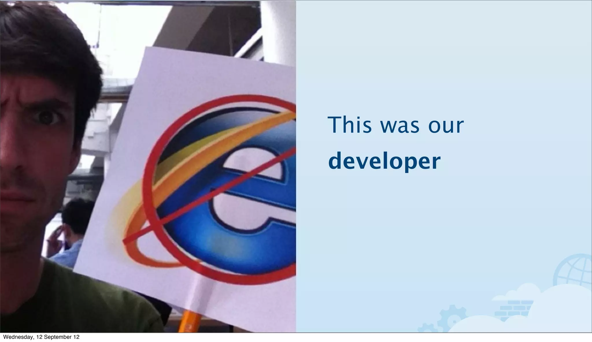 This was our
                             developer




Wednesday, 12 September 12
 