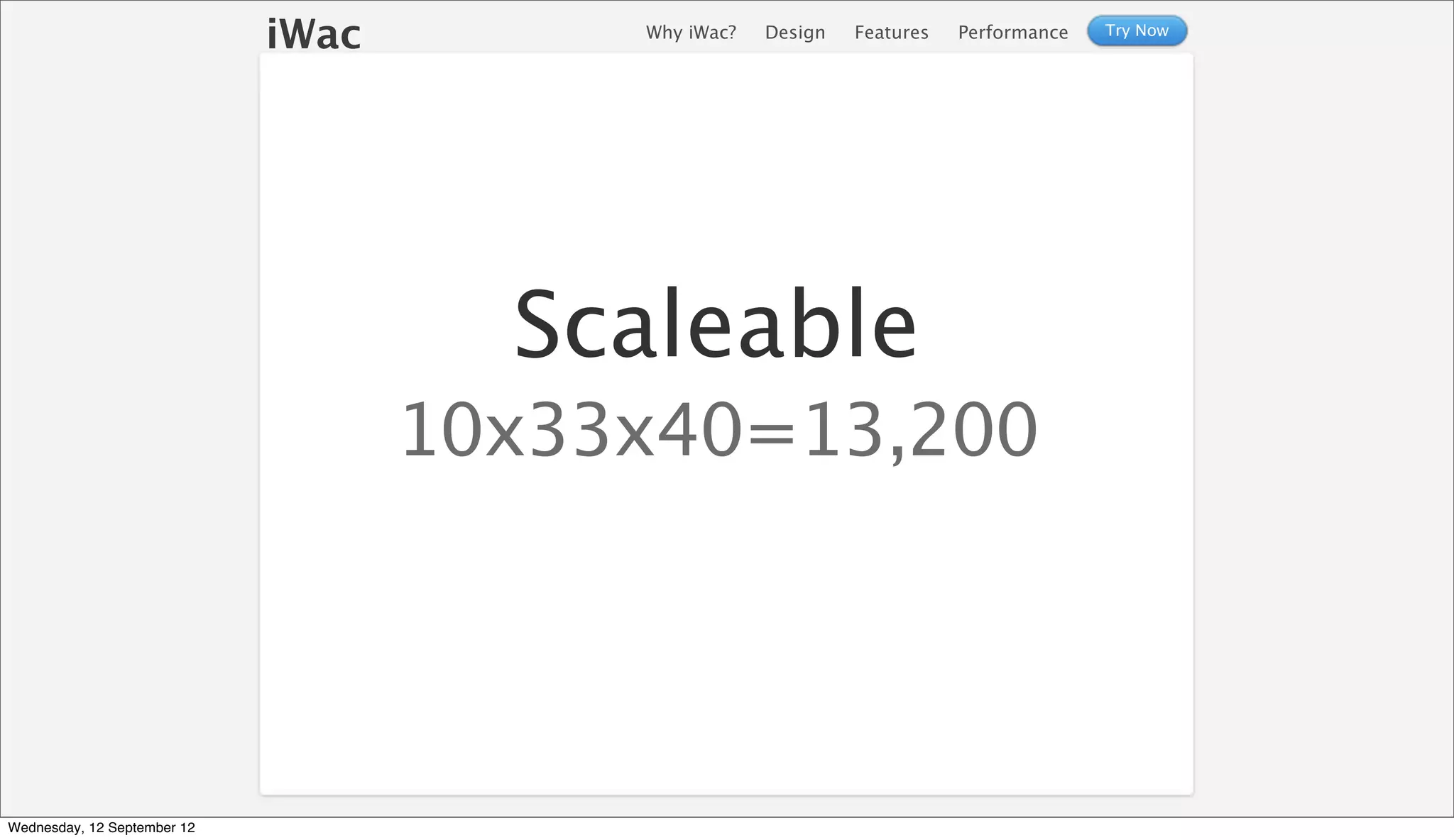 iWac        Why iWac?   Design   Features   Performance   Try Now




                                      Scaleable
                                    10x33x40=13,200




Wednesday, 12 September 12
 