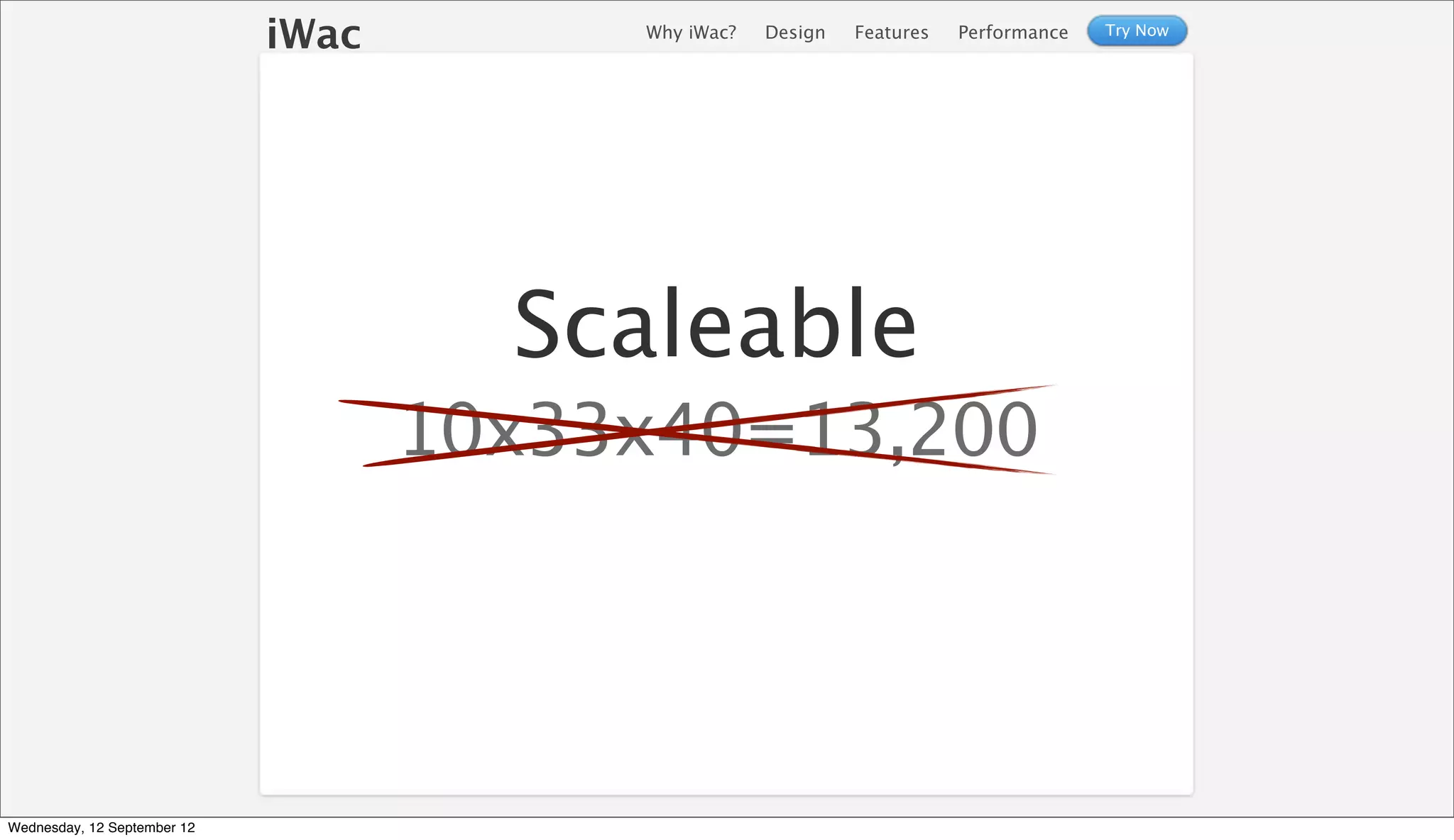 iWac        Why iWac?   Design   Features   Performance   Try Now




                                      Scaleable
                                    10x33x40=13,200




Wednesday, 12 September 12
 