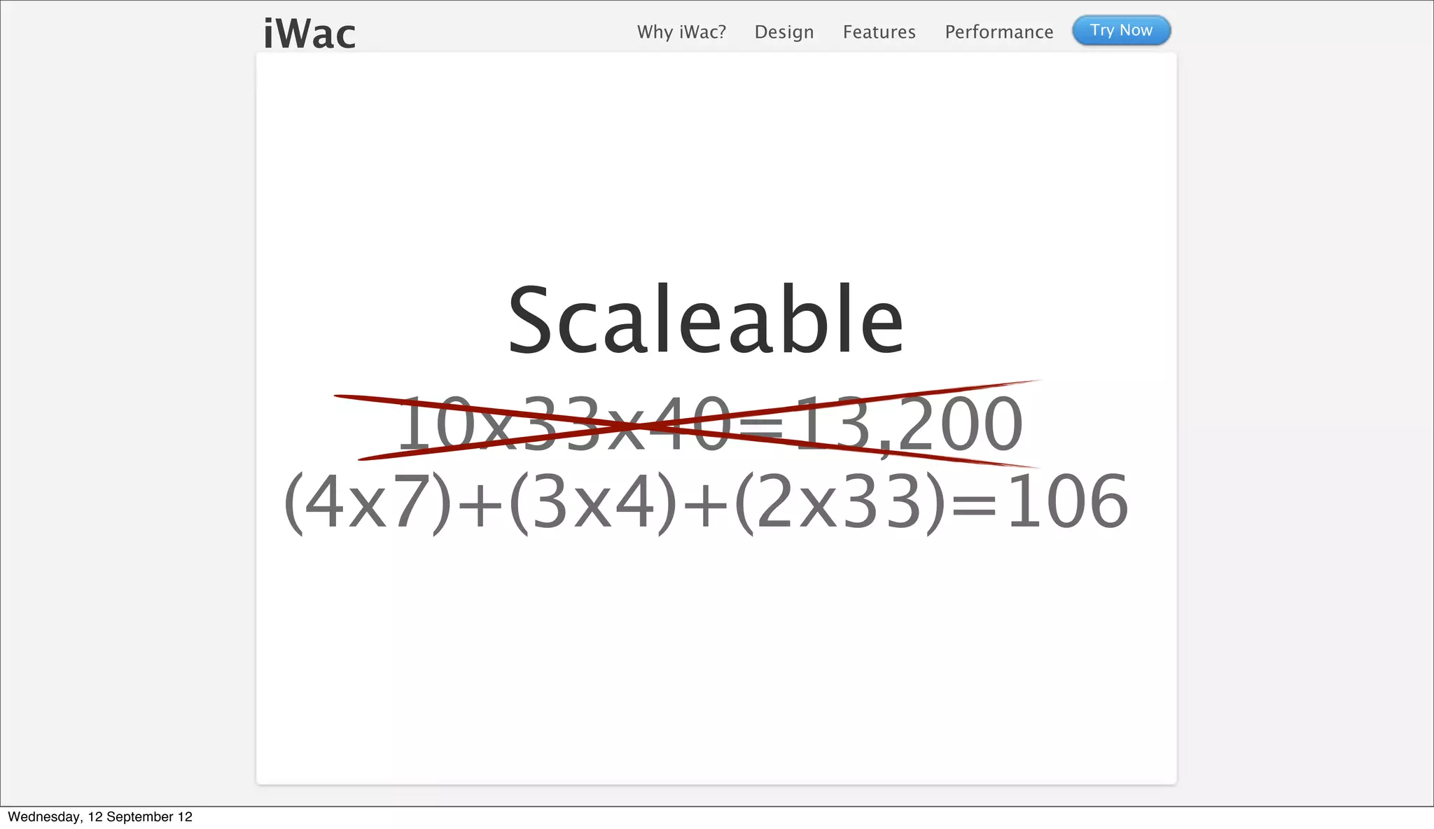 iWac     Why iWac?   Design   Features   Performance   Try Now




                                    Scaleable
                                10x33x40=13,200
                             (4x7)+(3x4)+(2x33)=106



Wednesday, 12 September 12
 