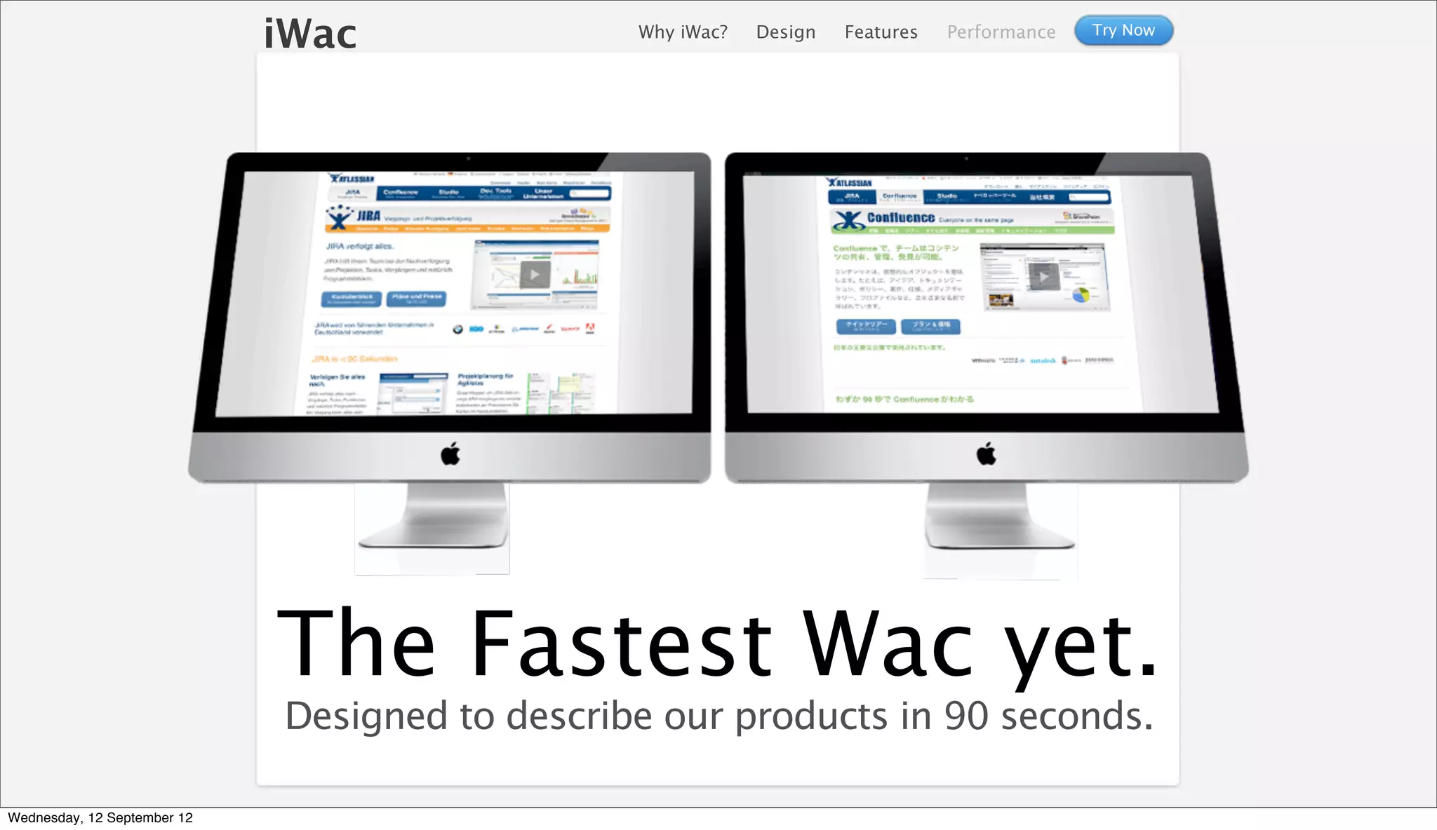 iWac               Why iWac?   Design   Features   Performance   Try Now




                             The Fastest Wac yet.
                             Designed to describe our products in 90 seconds.

Wednesday, 12 September 12
 