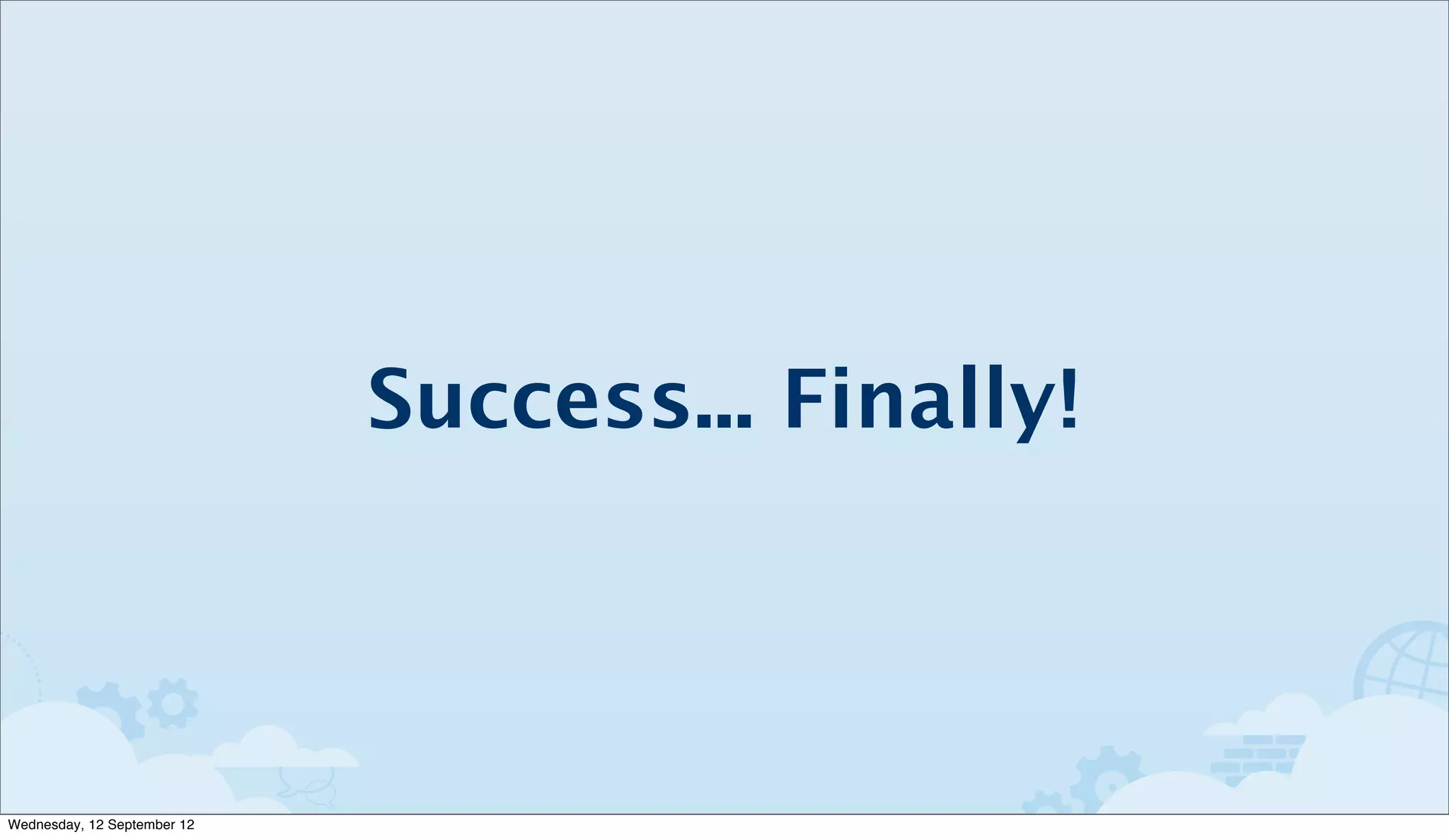 Success... Finally!



Wednesday, 12 September 12
 