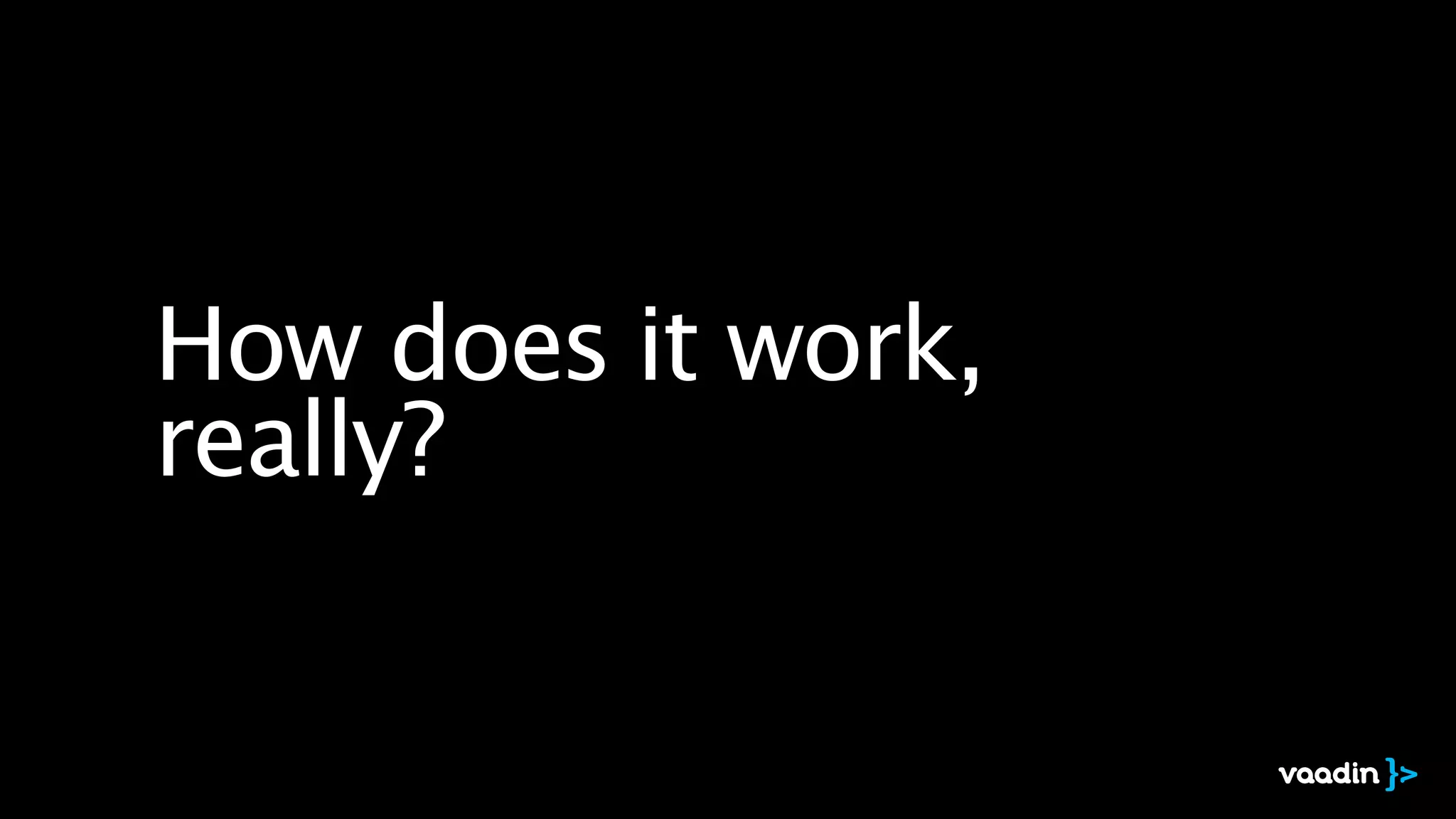 How does it work,
really?
 