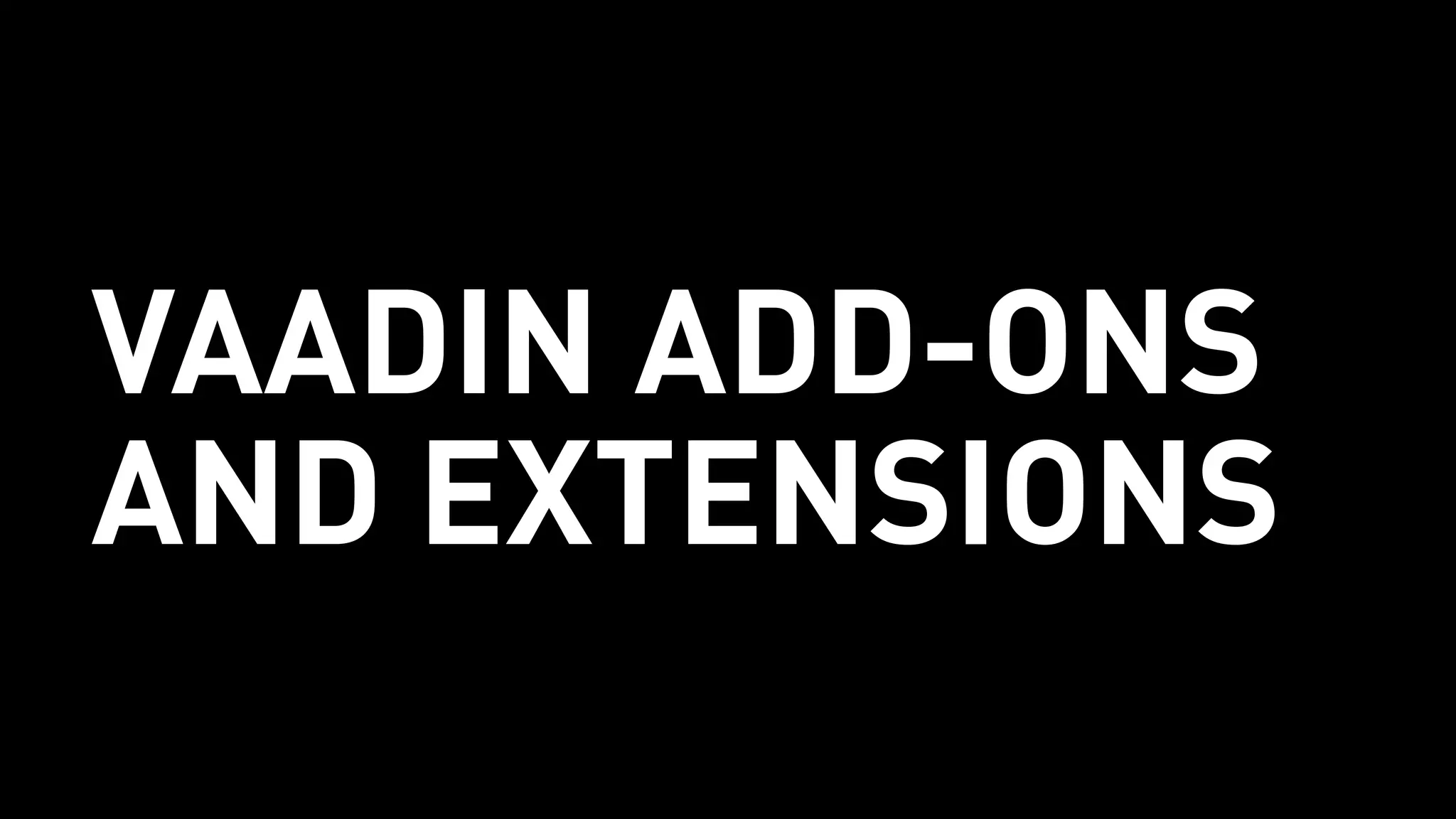 VAADIN ADD-ONS
AND EXTENSIONS
 