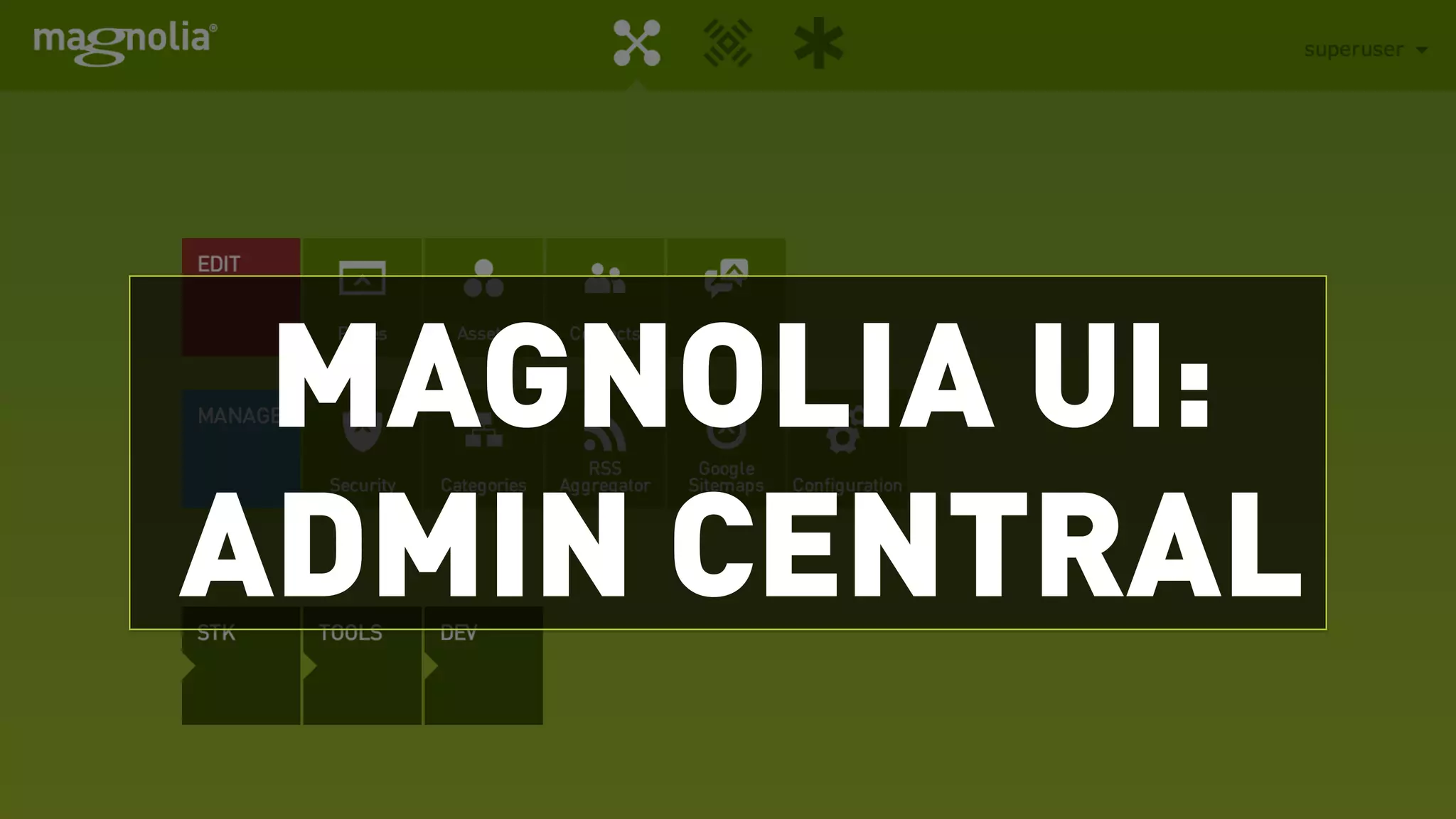 MAGNOLIA UI:
ADMIN CENTRAL
 