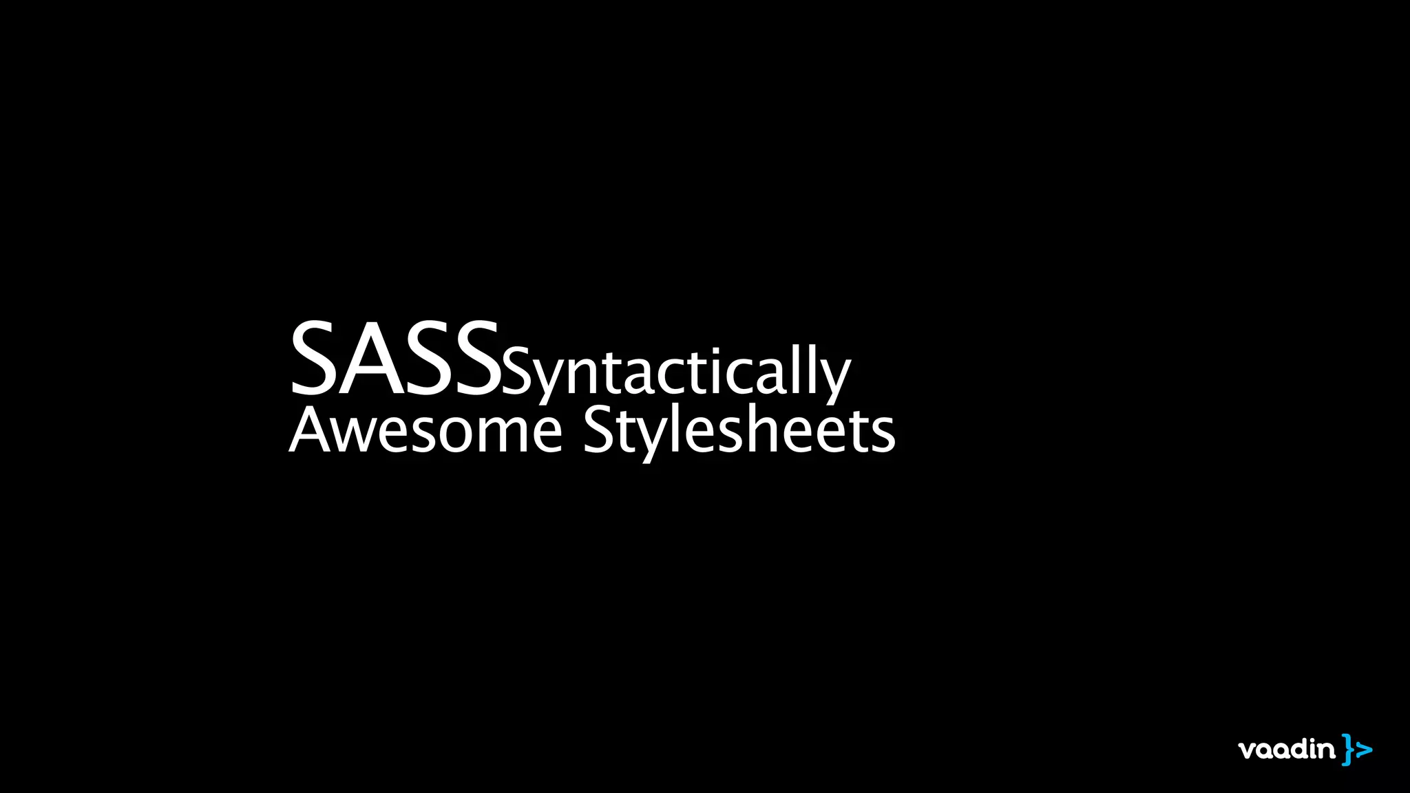 SASS Syntactically
Awesome Stylesheets
 