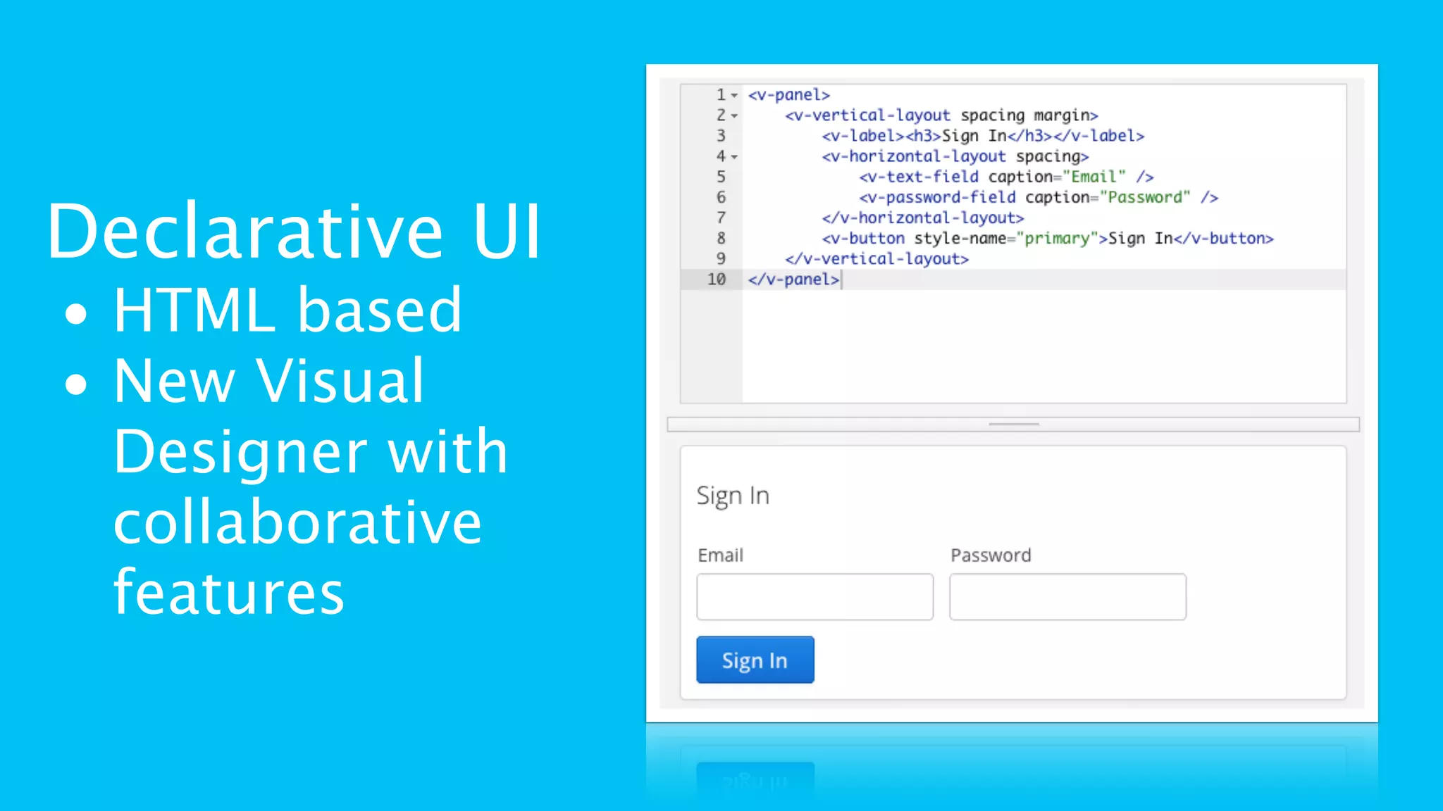 Declarative UI
• HTML based
• New Visual
Designer with
collaborative
features
 