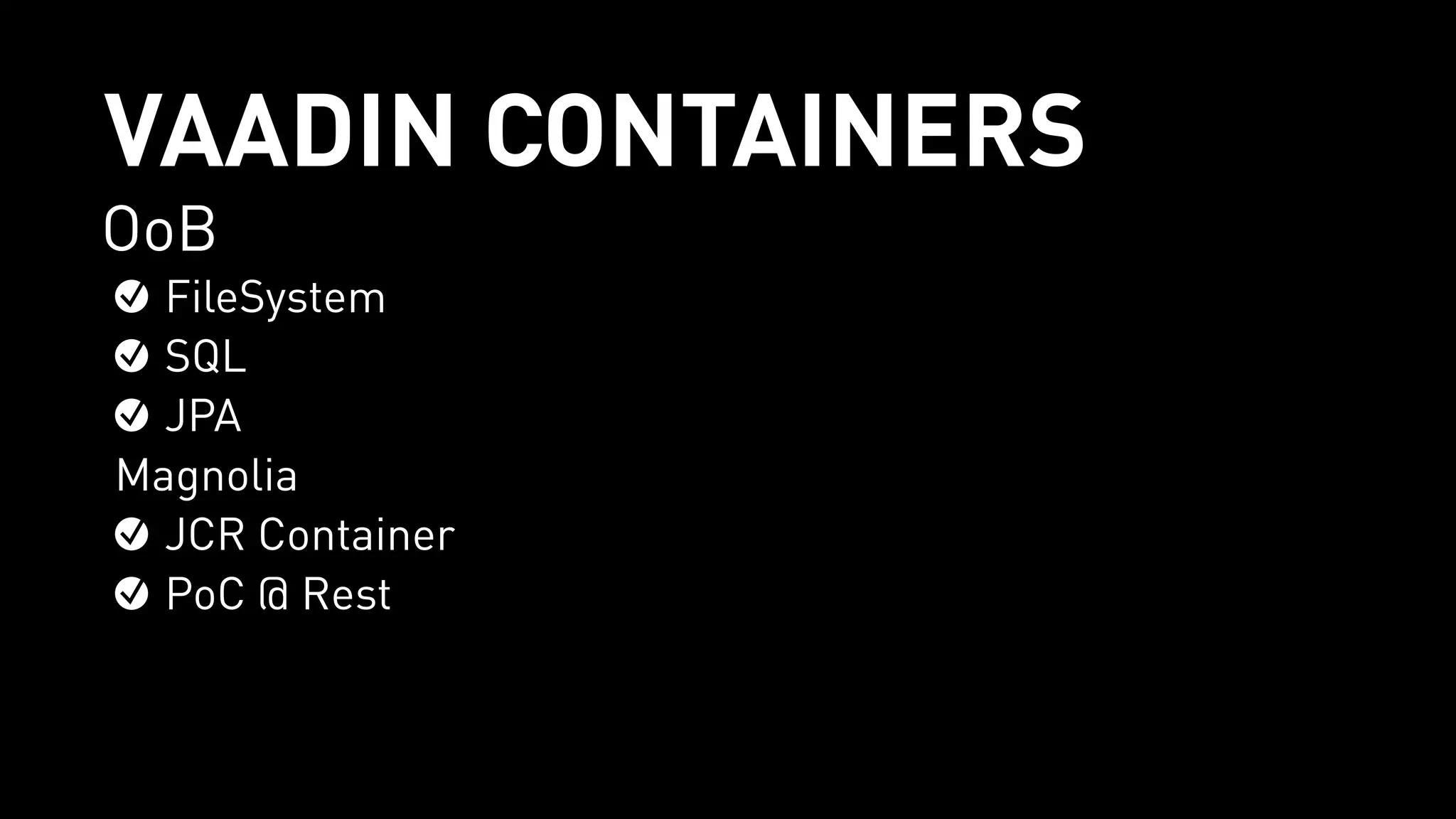 VAADIN CONTAINERS
OoB
FileSystem
SQL
JPA
Magnolia
JCR Container
PoC @ Rest
 