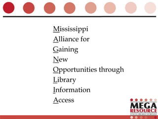Mississippi
Alliance for
Gaining
New
Opportunities through
Library
Information
Access
 