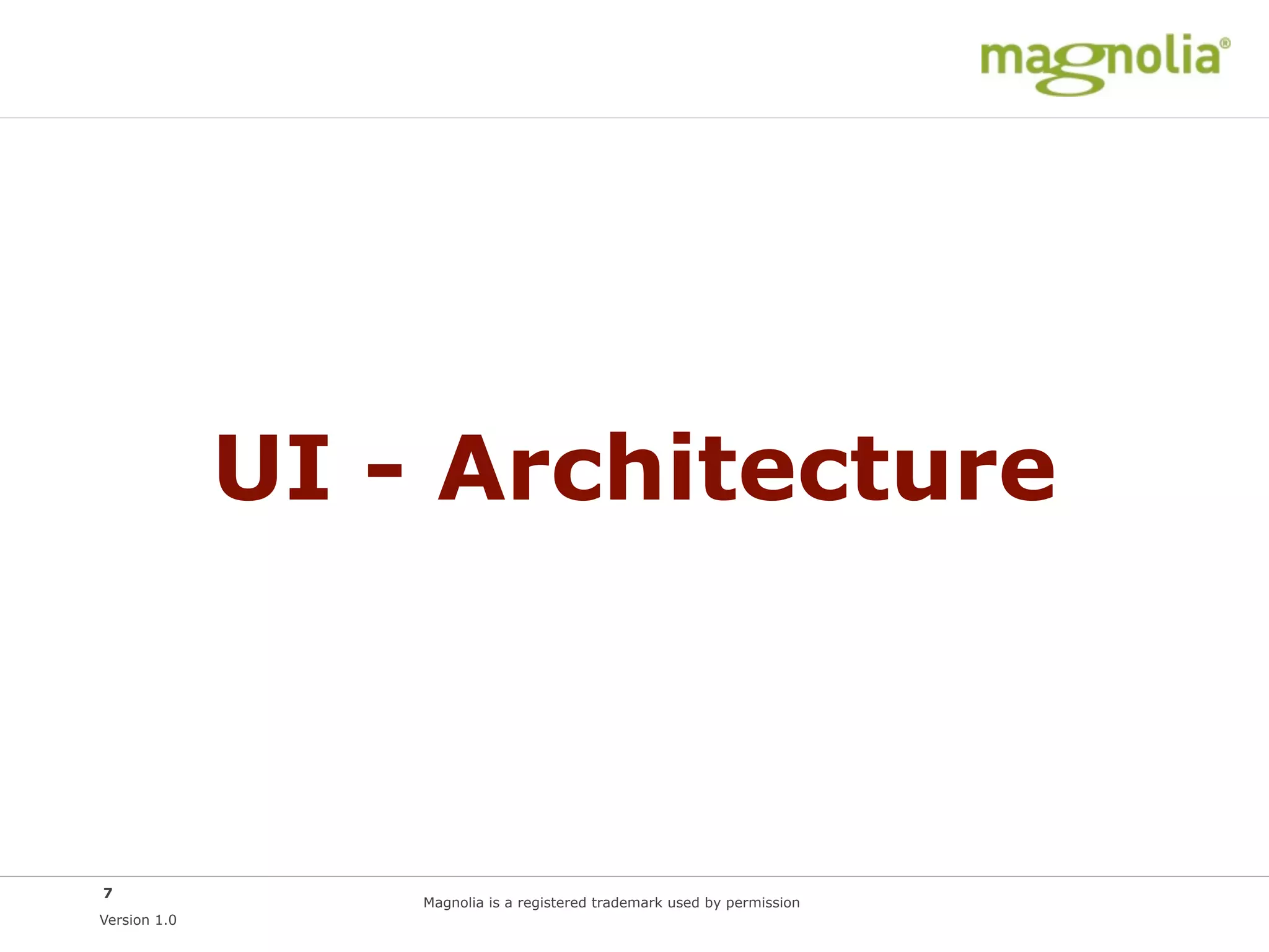 UI - Architecture



7
                  Magnolia is a registered trademark used by permission
Version 1.0
 