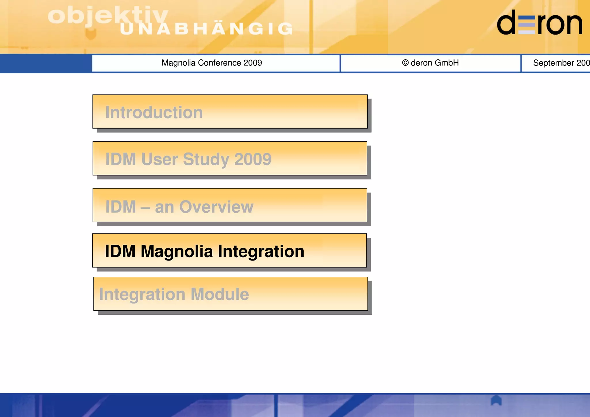 Magnolia Conference 2009   © deron GmbH   September 200




Introduction

IDM User Study 2009

IDM – an Overview

IDM Magnolia Integration

Integration Module
 Integration Module
 