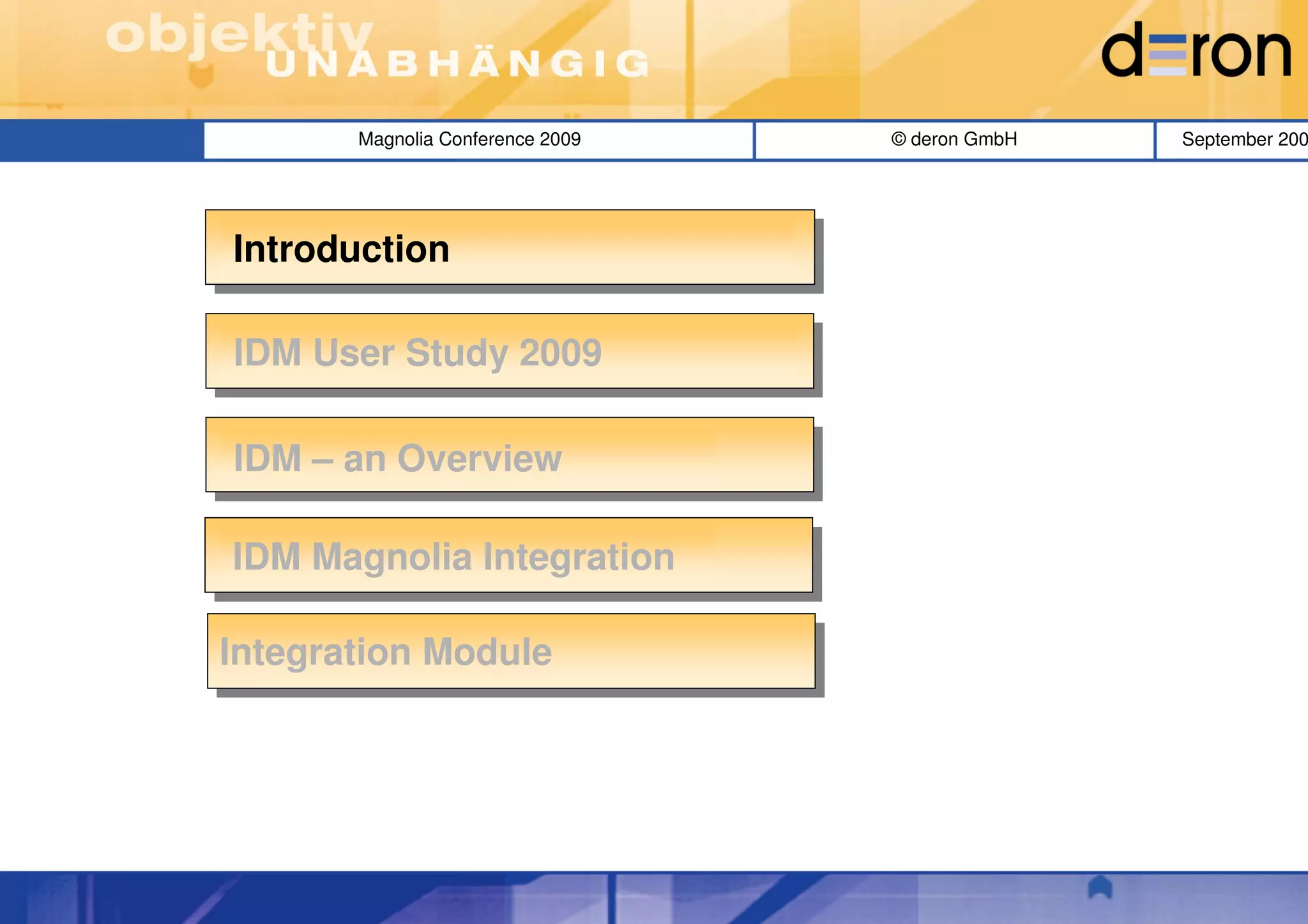Magnolia Conference 2009   © deron GmbH   September 200




Introduction

IDM User Study 2009

IDM – an Overview

IDM Magnolia Integration

Integration Module
 Integration Module
 