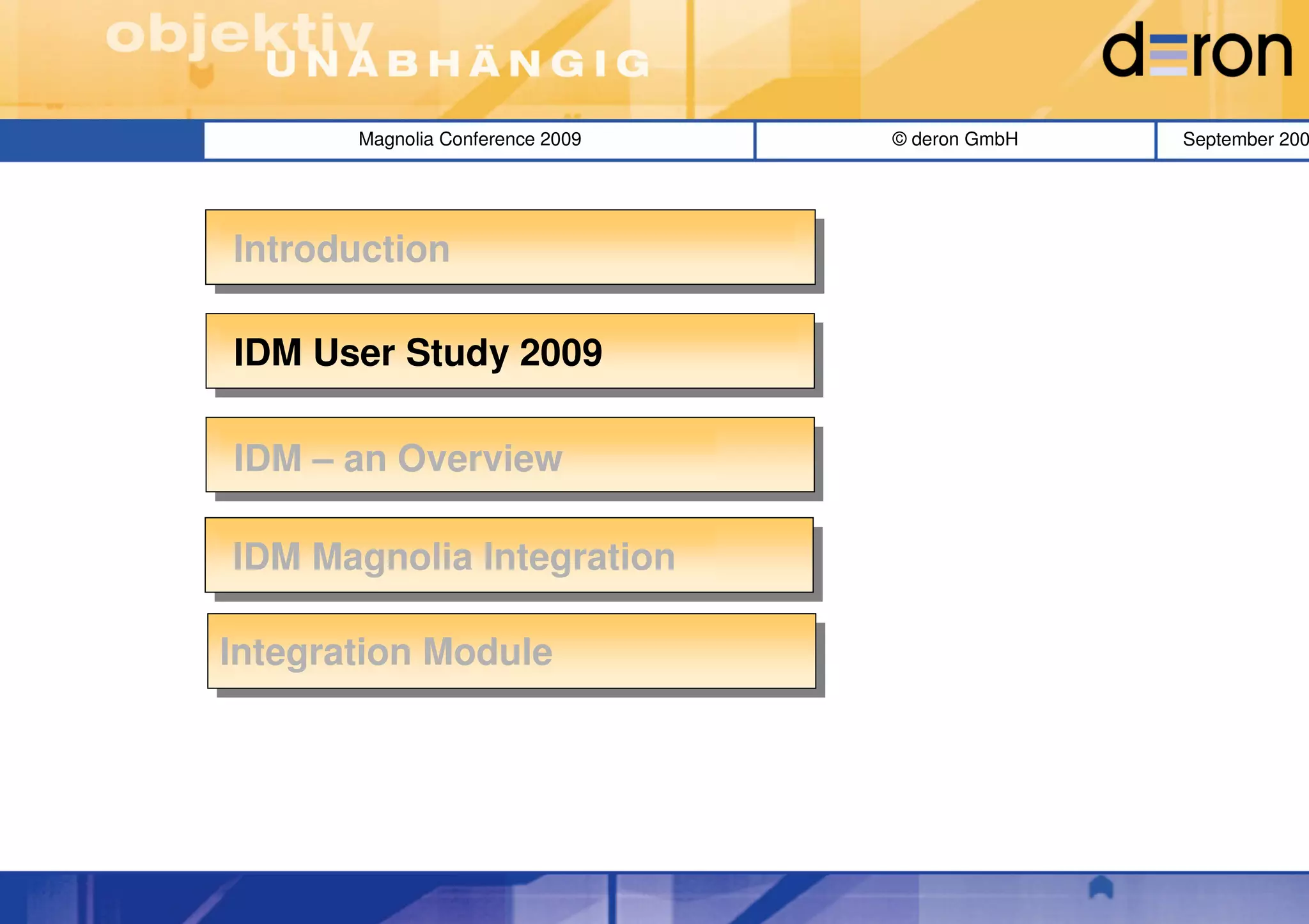 Magnolia Conference 2009   © deron GmbH   September 200




Introduction

IDM User Study 2009

IDM – an Overview

IDM Magnolia Integration

Integration Module
 Integration Module
 