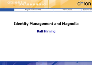 Magnolia Conference 2009         © deron GmbH   September 200




Identity Management and Magnolia

                       Ralf Hirning
 