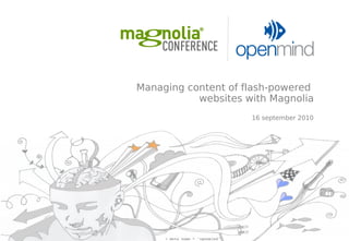 Managing content of flash-powered
           websites with Magnolia
                     16 september 2010
 