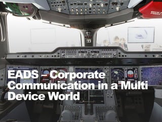 1
EADS – Corporate
Communication in a Multi
Device World
 