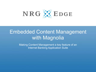 Embedded Content Management with Magnolia  Making Content Management a key feature of an Internet Banking Application Suite 