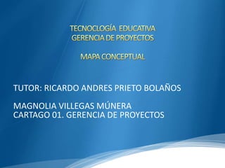 TUTOR: RICARDO ANDRES PRIETO BOLAÑOS
MAGNOLIA VILLEGAS MÚNERA
CARTAGO 01. GERENCIA DE PROYECTOS
 