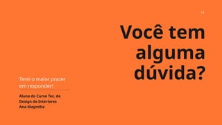 Você tem
alguma
dúvida?
Terei o maior prazer
em responder!
Aluna do Curso Tec. de
Design de Interiores
Ana Magnólia
14
 