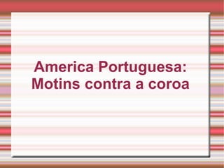 America Portuguesa: Motins contra a coroa 