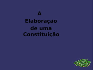A  Elaboração  de uma  Constituição 