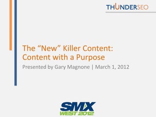 The “New” Killer Content:
Content with a Purpose
Presented by Gary Magnone | March 1, 2012
 